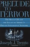 Prelude to Terror: The Rogue CIA and the Legacy of America's Private Intelligence Network