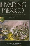 Invading Mexico: America's Continental Dream and the Mexican War, 1846-1848
