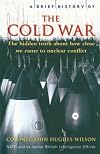 A brief history of the Cold War : the hidden truth about how close we came to nuclear conflict