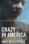 Crazy in America: The Hidden Tragedy of Our Criminalized Mentally Ill