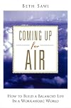 Coming Up for Air: How to Build A Balanced Life in A Workaholic World