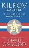 Kilroy Was Here: The Best American Humor from World War II