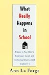 What Really Happens in School: A Guide to Your Child's Emotional, Social, and Intellectual Development, Grades K-5