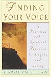 Finding Your Voice: A Practical and Spiritual Approach to Singing and Living