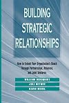 Building Strategic Relationships: How to Extend Your Organization's Reach Through Partnerships, Alliances, and Joint Ven