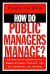 How Do Public Managers Manage?: Bureaucratic Constraints, Organizational Culture, and the Potential for Reform (Jossey B