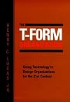 The T-Form Organization: Using Technology to Design Organizations for the 21st Century (Jossey Bass Business and Managem