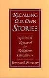 Recalling our own stories : spiritual renewal for religious caregivers