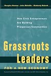 Grassroots Leaders for a New Economy: How Civic Entrepreneurs Are Building Prosperous Communities