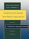 Designing and Leading Team-Based Organizations, A Workbook for Organizational Self-Design