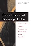 Paradoxes of Group Life: Understanding Conflict, Paralysis, and Movement in Group Dynamics