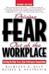 Driving Fear Out of the Workplace: Creating the High-Trust, High-Performance Organization