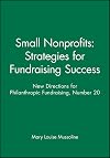 Small Nonprofits: Strategies for Fundraising Success: New Directions for Philanthropic Fundraising, Number 20 (J-B PF Single Issue Philanthropic Fundraising)
