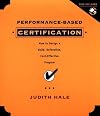 Performance-Based Certification : How to Design a Valid, Defensible, and Cost Effective Program