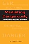 Mediating Dangerously: The Frontiers of Conflict Resolution