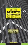 Online Dispute Resolution For Business: B2B, ECommerce, Consumer, Employment, Insurance, and other Commercial Conflicts