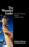 The Wounded Leader: How Real Leadership Emerges in Times of Crisis (Jossey Bass Education Series)