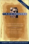 True Selves: Understanding Transsexualism for Families, Friends, Coworkers, and Helping Professionals