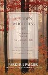 A Hidden Wholeness: The Journey Toward an Undivided Life