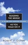 Building the Bridge As You Walk On It: A Guide for Leading Change