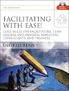 Facilitating with Ease!, with CD: Core Skills for Facilitators, Team Leaders and Members, Managers, Consultants, and Trainers