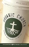 Organic Church: Growing Faith Where Life Happens