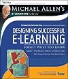 Designing Successful e-Learning, Michael Allen's Online Learning Library: Forget What You Know About Instructional Design and Do Something Interesting (Michael Allen's E-Learning Library)