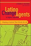 Latino Change Agents in Higher Education: Shaping a System that Works for All