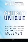 Church Unique: How Missional Leaders Cast Vision, Capture Culture, and Create Movement