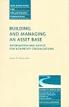 Building and Managing an Asset Base: Information and Advice for Nonprofit Organizations: New Directions for Philanthropic Fundraising, Number 14 (J-B PF Single Issue Philanthropic Fundraising)