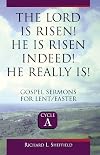 The Lord is risen! : He is risen indeed! He really is! : Gospel sermons for Lent/Easter, Cycle A