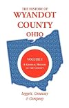 The History of Wyandot County, Ohio, Volume 1: A general history of the county (Heritage Classic)