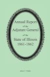 Annual Report of the Adjutant General of the State of Illinois, 1861-1862