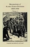 Biographies of Alaska-Yukon Pioneers 1850-1950, Volume 2