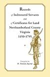 Records of indentured servants and of certificates for land, Northumberland County, Virginia, 1650-1795