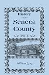 History of Seneca County (Ohio), From the Close of the Revolutionary War to July, 1880 (Heritage classic)