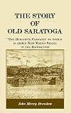 The story of old Saratoga; the Burgoyne campaign, to which is added New York's share in the revolution
