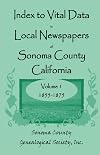 Index to Vital Data in Local Newspapers of Sonoma County, California, Volume I: 1855-1875