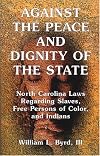 Against the Peace and Dignity of the State: North Carolina Laws Regarding Slaves, Free Persons of Color, and Indians