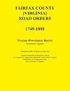 Fairfax County [Virginia] Road Orders, 1749-1800. Published With Permission from the Virginia Transportation Research Council (A Cooperative Organization ... and the University of Virginia)