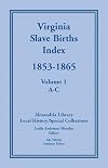 Virginia Slave Births Index, 1853-1865, Vol. 1: A-C