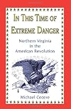 In This Time of Extreme Danger: Northern Virginia in the American Revolution