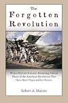 The Forgotten Revolution: When History Forgets: Revisiting Critical Places of the American Revolution That Have Been Neglected by History