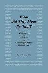 What Did They Mean By That? A Dictionary of Historical and Genealogical Terms, Old and New