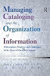 Managing Cataloging and the Organization of Information: Philosophies, Practices and Challenges at the Onset of the 21st Century