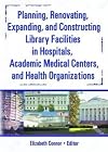 Planning, Renovating, Expanding, and Constructing Library Facilities in Hospitals, Academic Medical (Haworth Information Press Medical Librarianship)
