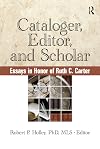 Cataloger, editor, and scholar essays in honor of Ruth C. Carter