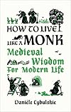 How to Live Like a Monk: Medieval Wisdom for Modern Life