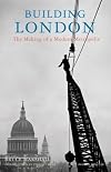 Building London: The Making of a Modern Metropolis