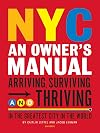 NYC: An Owner's Manual: Arriving, Surviving and Thriving in the Greatest City in the World